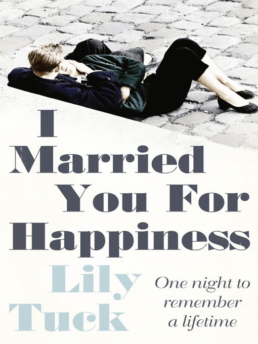 Title details for I Married You For Happiness by Lily Tuck - Available